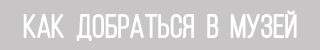 Как добраться в музей